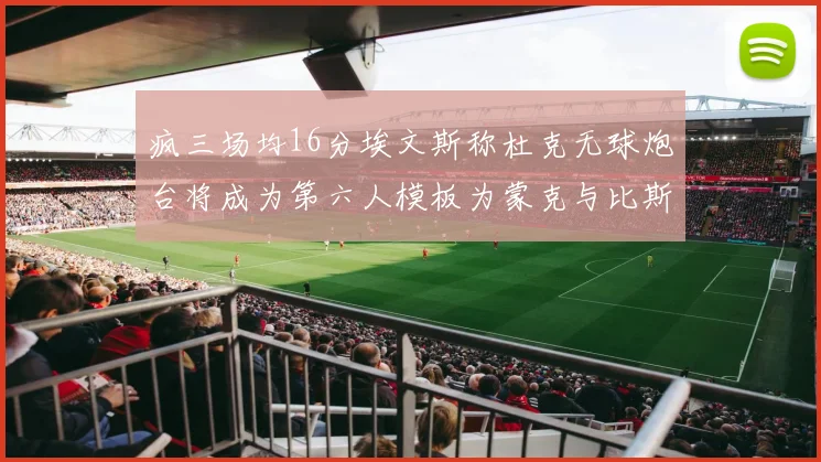 疯三场均16分埃文斯称杜克无球炮台将成为第六人模板为蒙克与比斯利